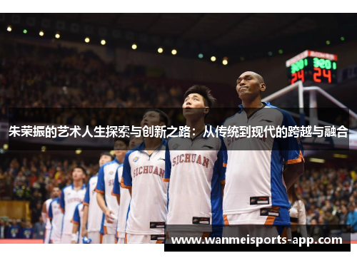 朱荣振的艺术人生探索与创新之路：从传统到现代的跨越与融合