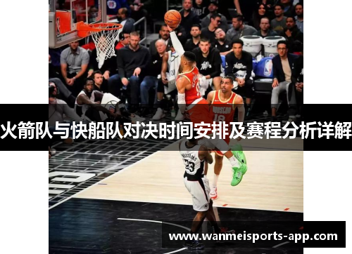 火箭队与快船队对决时间安排及赛程分析详解