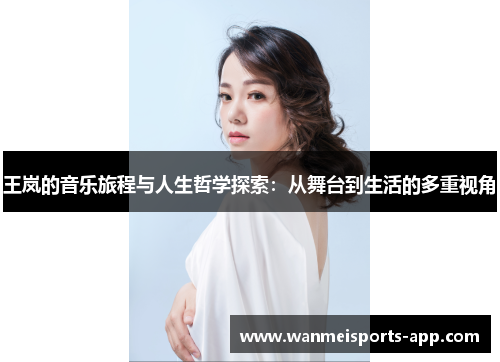 王岚的音乐旅程与人生哲学探索：从舞台到生活的多重视角
