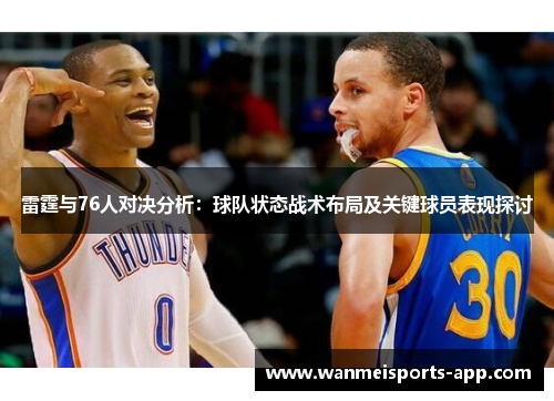 雷霆与76人对决分析：球队状态战术布局及关键球员表现探讨