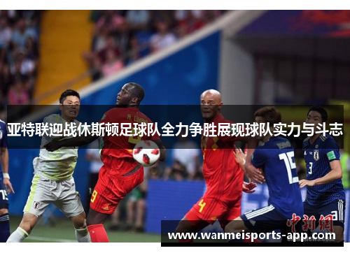 亚特联迎战休斯顿足球队全力争胜展现球队实力与斗志