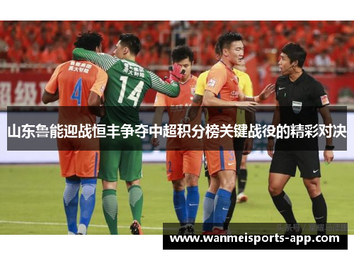 山东鲁能迎战恒丰争夺中超积分榜关键战役的精彩对决