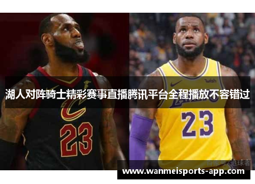 湖人对阵骑士精彩赛事直播腾讯平台全程播放不容错过