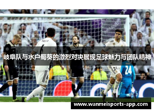 岐阜队与水户蜀葵的激烈对决展现足球魅力与团队精神